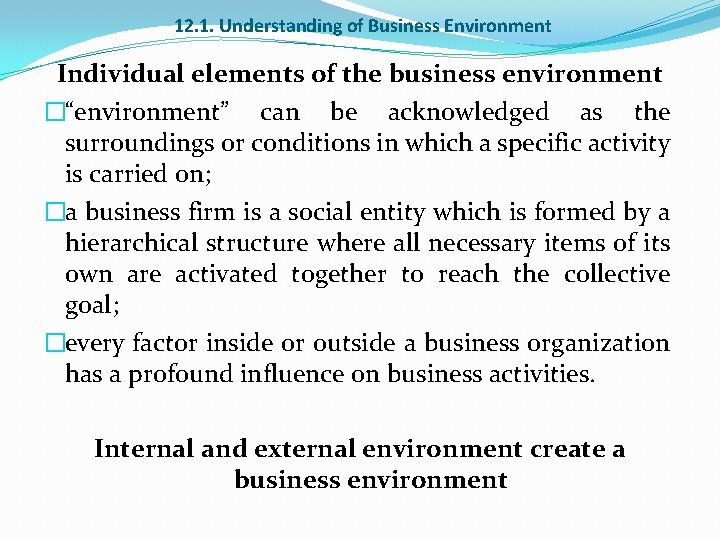 12. 1. Understanding of Business Environment Individual elements of the business environment �“environment” can