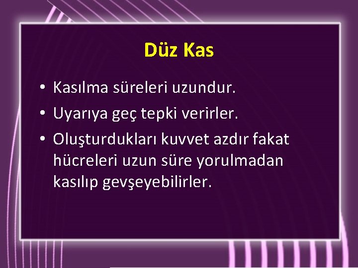 Düz Kas • • • Kasılma süreleri uzundur. Uyarıya geç tepki verirler. Oluşturdukları kuvvet Düz Kas • • • Kasılma süreleri uzundur. Uyarıya geç tepki verirler. Oluşturdukları kuvvet