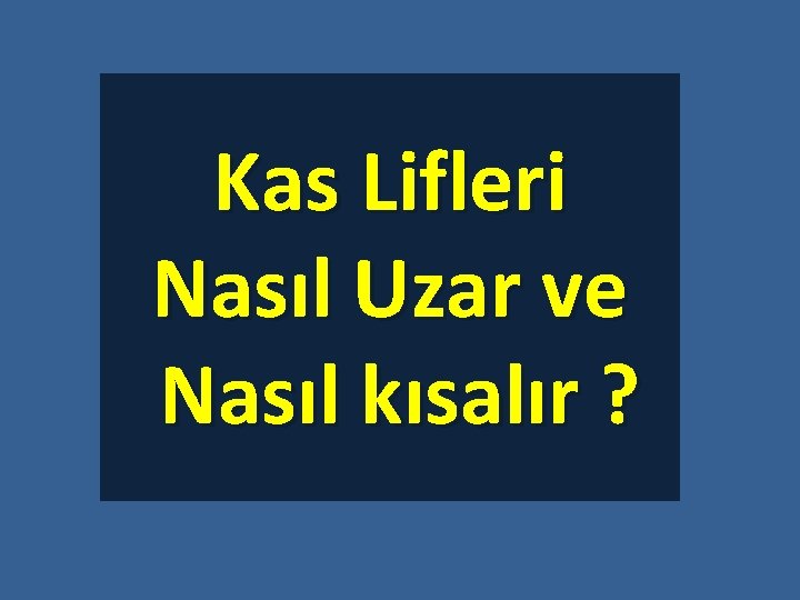 Kas Lifleri Nasıl Uzar ve Nasıl kısalır ? Kas Lifleri Nasıl Uzar ve Nasıl kısalır ?