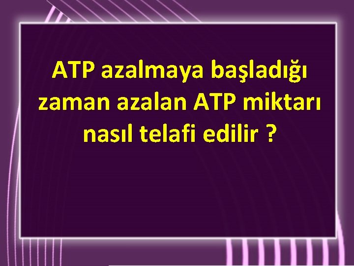 ATP azalmaya başladığı zaman azalan ATP miktarı nasıl telafi edilir ? 