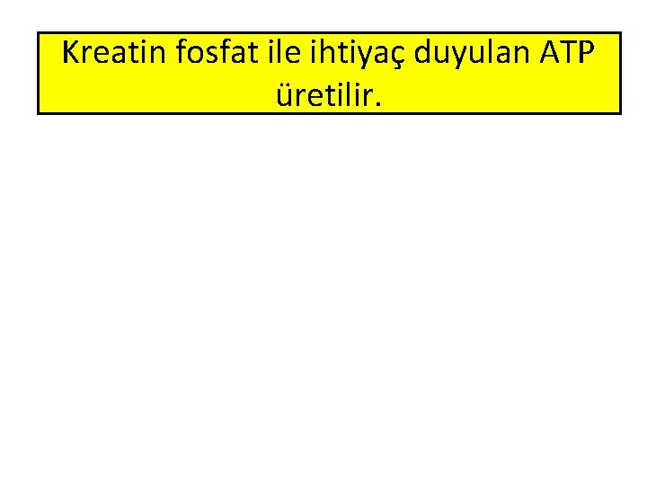 Kreatin fosfat ile ihtiyaç duyulan ATP üretilir. ENERJİ KITLIĞINDA Kreatin kinaz Kreatin fosfat + Kreatin fosfat ile ihtiyaç duyulan ATP üretilir. ENERJİ KITLIĞINDA Kreatin kinaz Kreatin fosfat +
