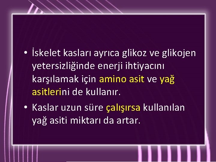  • İskelet kasları ayrıca glikoz ve glikojen yetersizliğinde enerji ihtiyacını karşılamak için amino