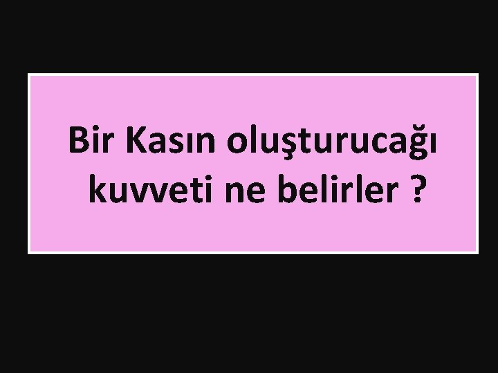 Bir Kasın oluşturucağı kuvveti ne belirler ? Bir Kasın oluşturucağı kuvveti ne belirler ?