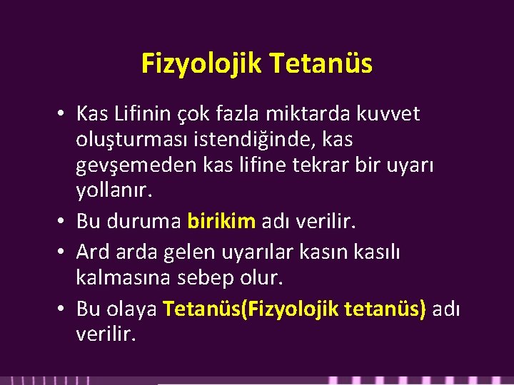 Fizyolojik Tetanüs • Kas Lifinin çok fazla miktarda kuvvet oluşturması istendiğinde, kas gevşemeden kas