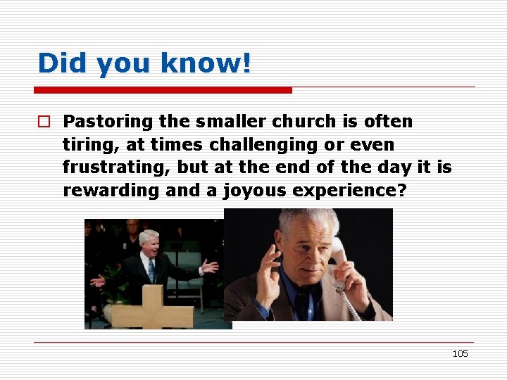 Did you know! o Pastoring the smaller church is often tiring, at times challenging