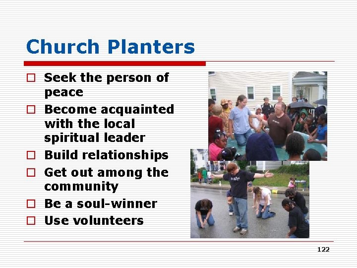 Church Planters o Seek the person of peace o Become acquainted with the local