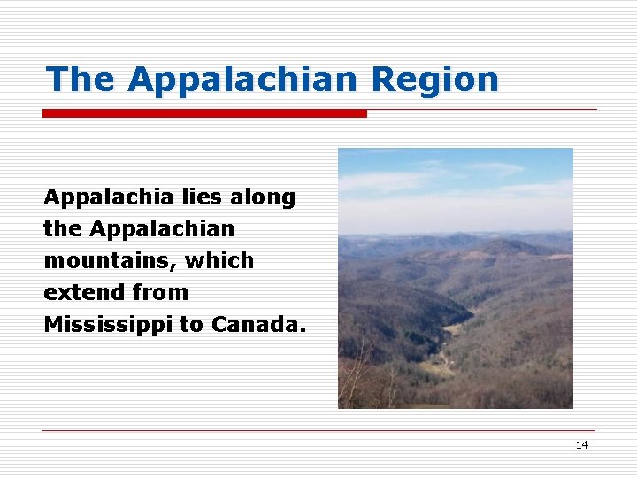 The Appalachian Region Appalachia lies along the Appalachian mountains, which extend from Mississippi to