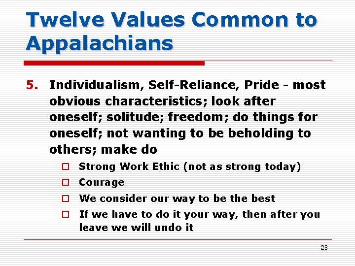 Twelve Values Common to Appalachians 5. Individualism, Self-Reliance, Pride - most obvious characteristics; look