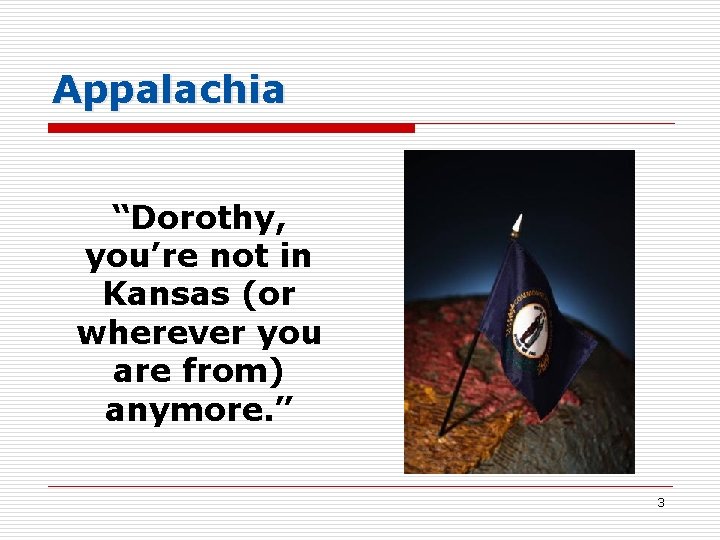 Appalachia “Dorothy, you’re not in Kansas (or wherever you are from) anymore. ” 3