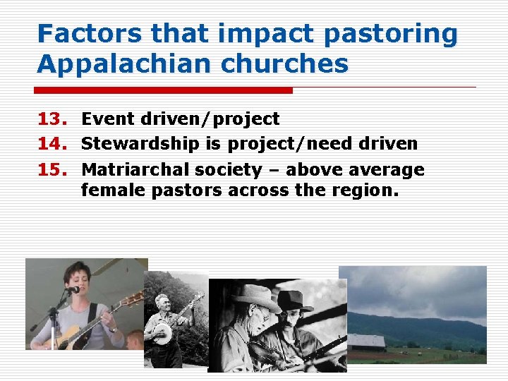 Factors that impact pastoring Appalachian churches 13. Event driven/project 14. Stewardship is project/need driven