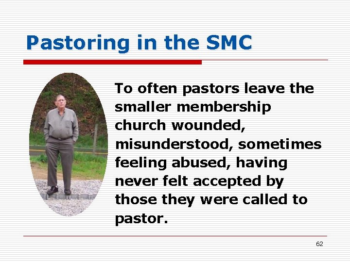 Pastoring in the SMC To often pastors leave the smaller membership church wounded, misunderstood,