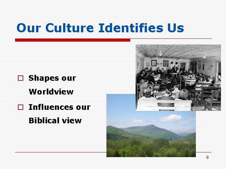 Our Culture Identifies Us o Shapes our Worldview o Influences our Biblical view 8