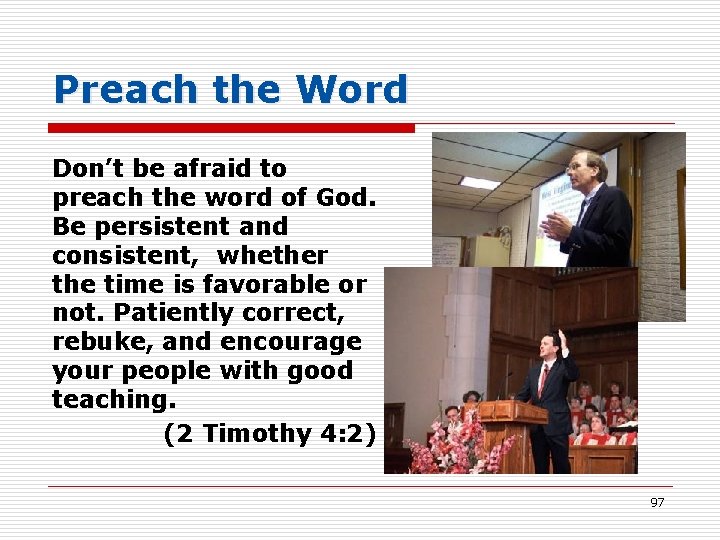 Preach the Word Don’t be afraid to preach the word of God. Be persistent