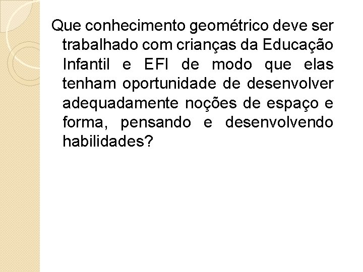 Que conhecimento geométrico deve ser trabalhado com crianças da Educação Infantil e EFI de