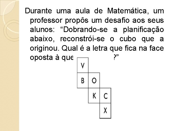 Durante uma aula de Matemática, um professor propôs um desafio aos seus alunos: “Dobrando-se