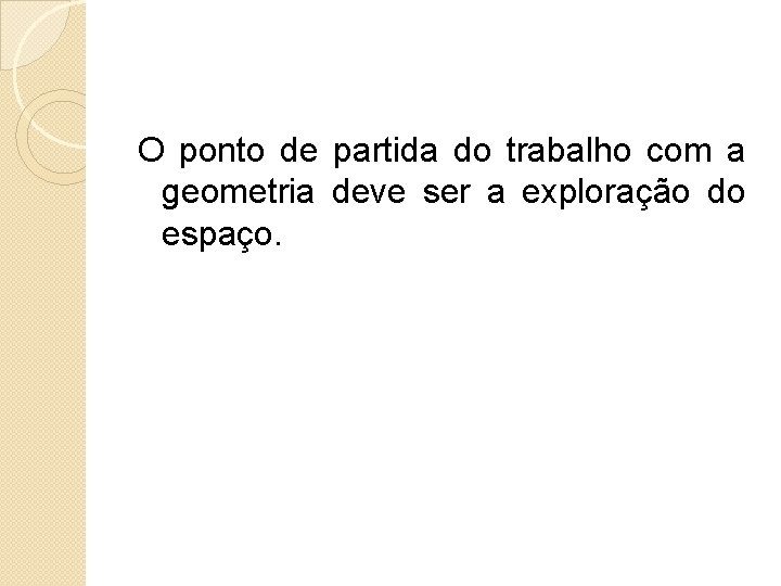  O ponto de partida do trabalho com a geometria deve ser a exploração