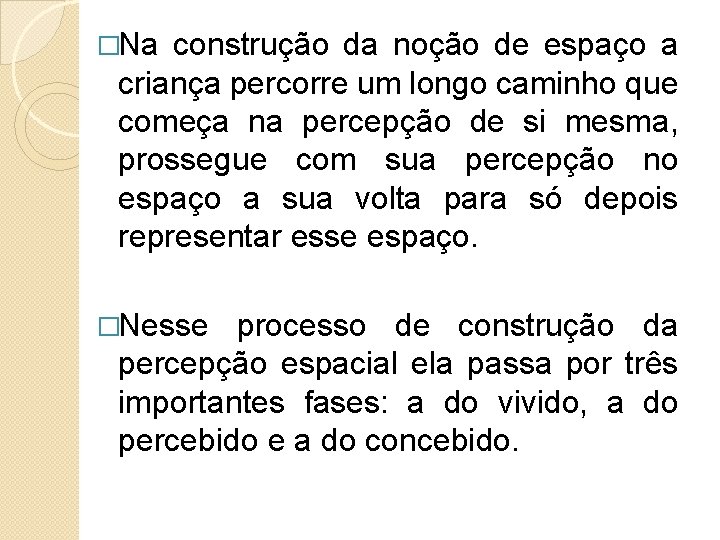 �Na construção da noção de espaço a criança percorre um longo caminho que começa