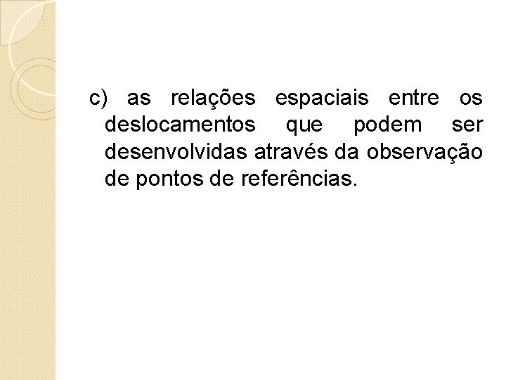  c) as relações espaciais entre os deslocamentos que podem ser desenvolvidas através da