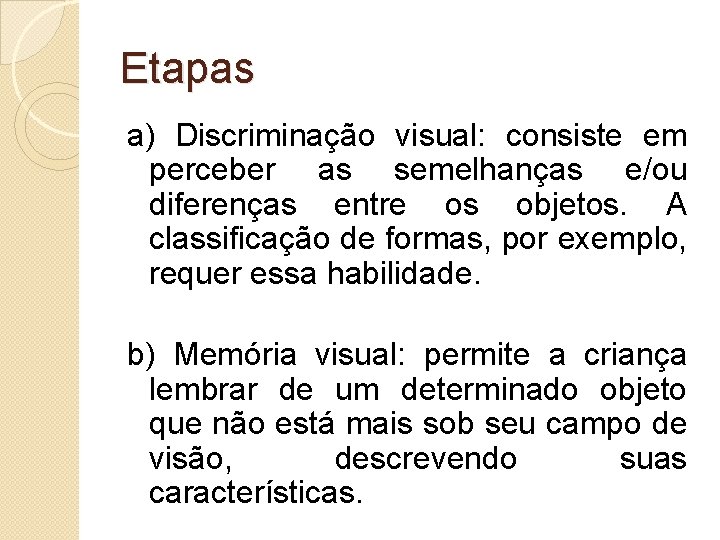 Etapas a) Discriminação visual: consiste em perceber as semelhanças e/ou diferenças entre os objetos.