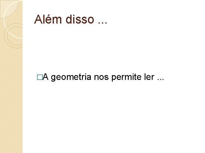 Além disso. . . �A geometria nos permite ler. . . 