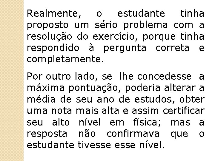 Realmente, o estudante tinha proposto um sério problema com a resolução do exercício, porque