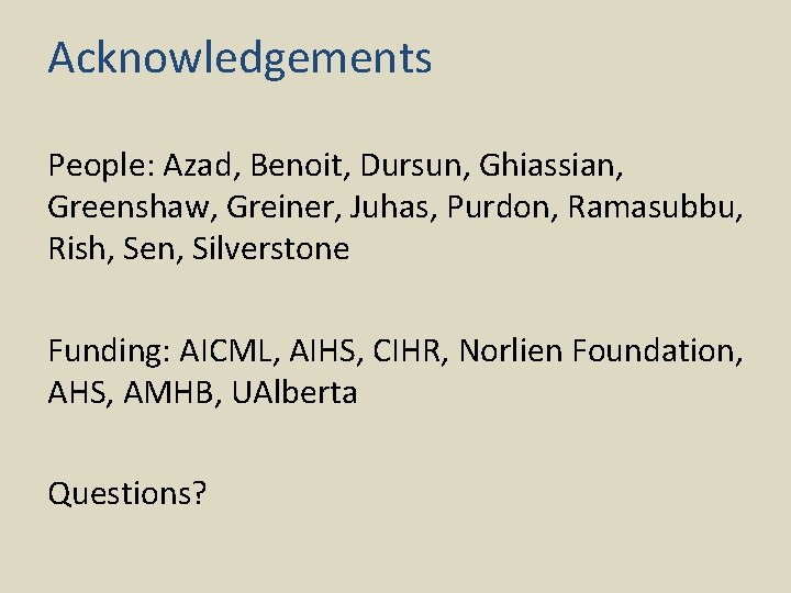 Acknowledgements People: Azad, Benoit, Dursun, Ghiassian, Greenshaw, Greiner, Juhas, Purdon, Ramasubbu, Rish, Sen, Silverstone