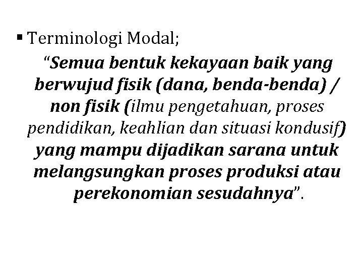 § Terminologi Modal; “Semua bentuk kekayaan baik yang berwujud fisik (dana, benda-benda) / non