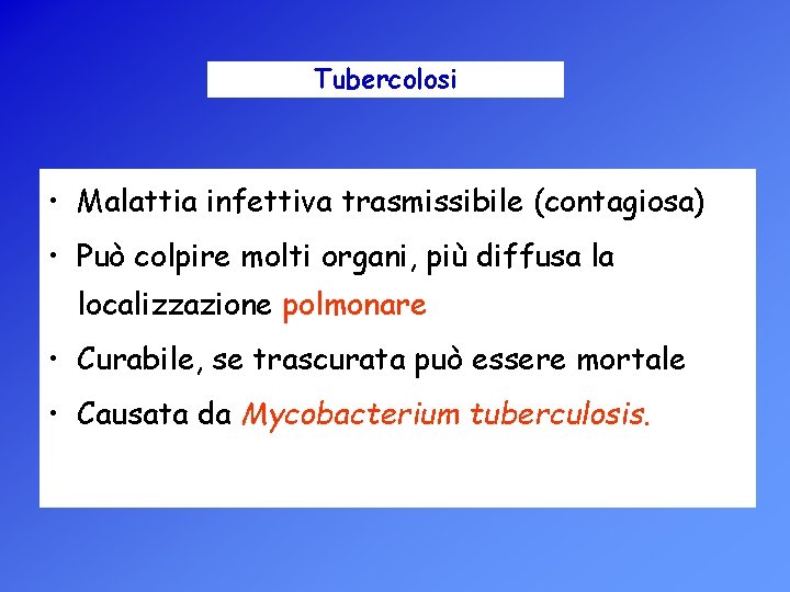 Tubercolosi • Malattia infettiva trasmissibile (contagiosa) • Può colpire molti organi, più diffusa la