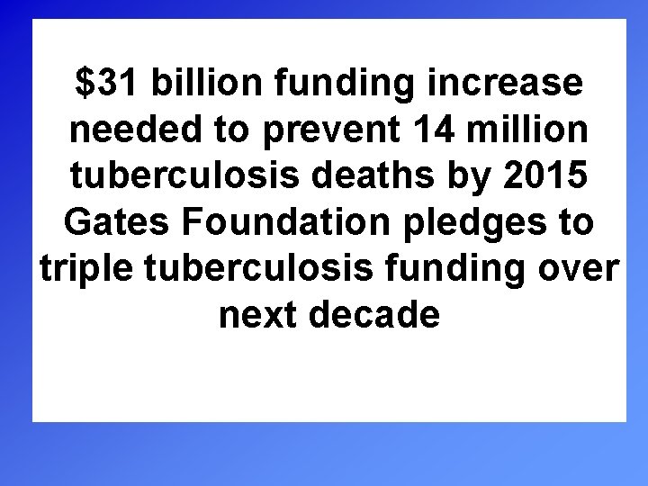$31 billion funding increase needed to prevent 14 million tuberculosis deaths by 2015 Gates