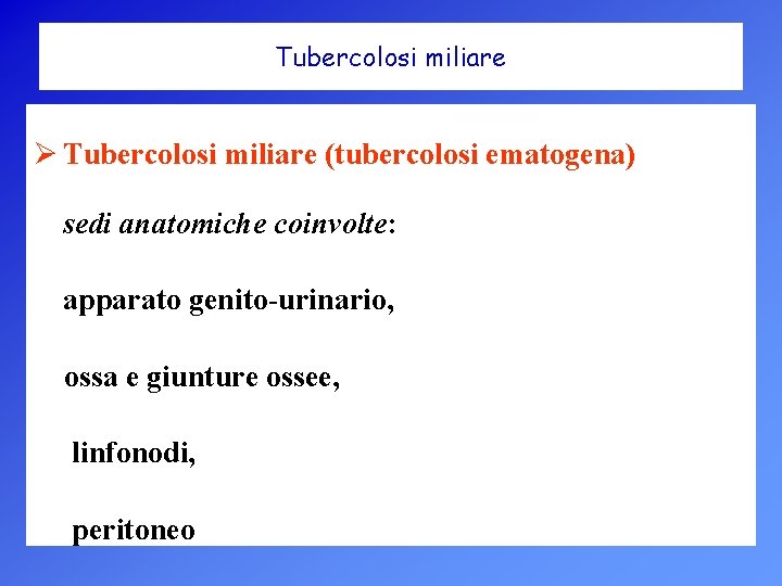 Tubercolosi miliare Ø Tubercolosi miliare (tubercolosi ematogena) sedi anatomiche coinvolte: apparato genito-urinario, ossa e