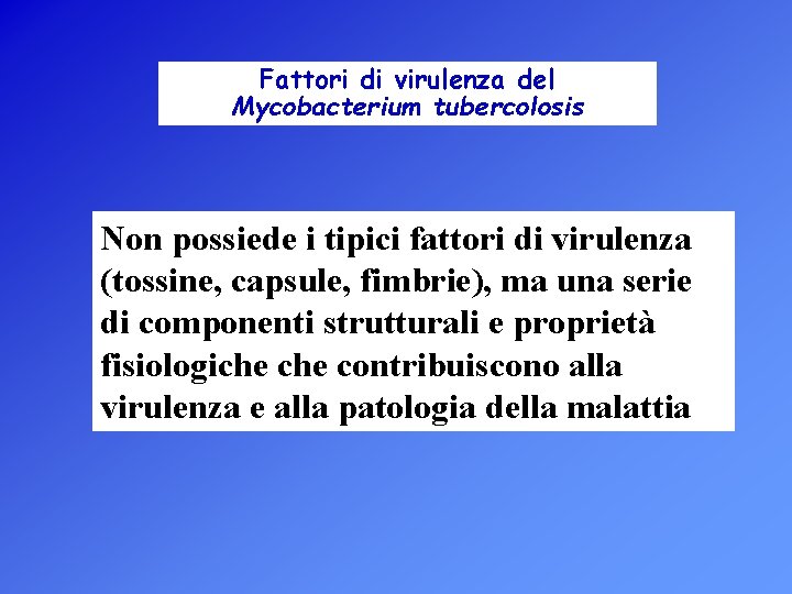 Fattori di virulenza del Mycobacterium tubercolosis Non possiede i tipici fattori di virulenza (tossine,