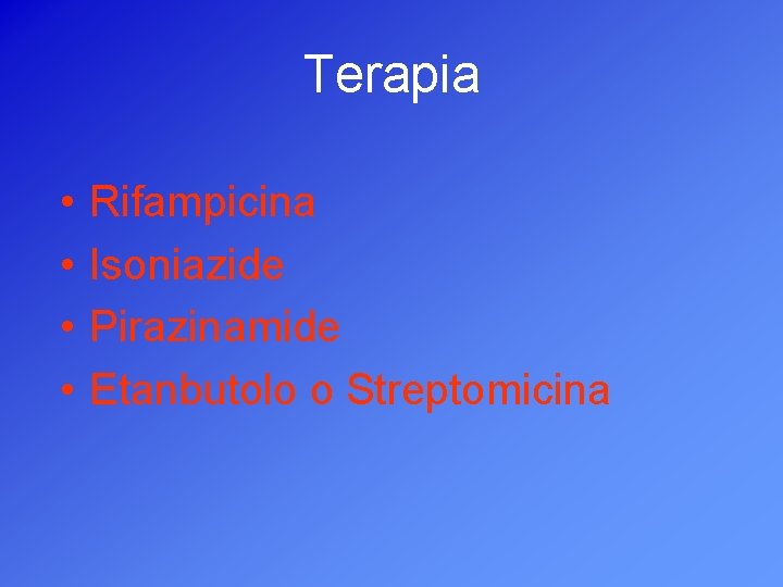 Terapia • • Rifampicina Isoniazide Pirazinamide Etanbutolo o Streptomicina 