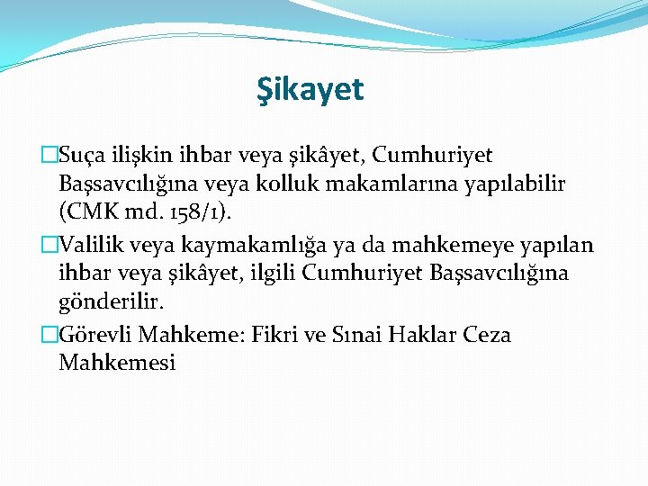  Şikayet �Suça ilişkin ihbar veya şikâyet, Cumhuriyet Başsavcılığına veya kolluk makamlarına yapılabilir (CMK