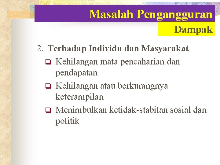Masalah Pengangguran Dampak 2. Terhadap Individu dan Masyarakat q Kehilangan mata pencaharian dan pendapatan Masalah Pengangguran Dampak 2. Terhadap Individu dan Masyarakat q Kehilangan mata pencaharian dan pendapatan
