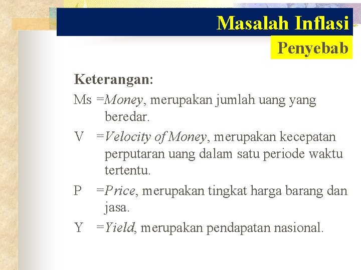Masalah Inflasi Penyebab Keterangan: Ms =Money, merupakan jumlah uang yang beredar. V =Velocity of Masalah Inflasi Penyebab Keterangan: Ms =Money, merupakan jumlah uang yang beredar. V =Velocity of