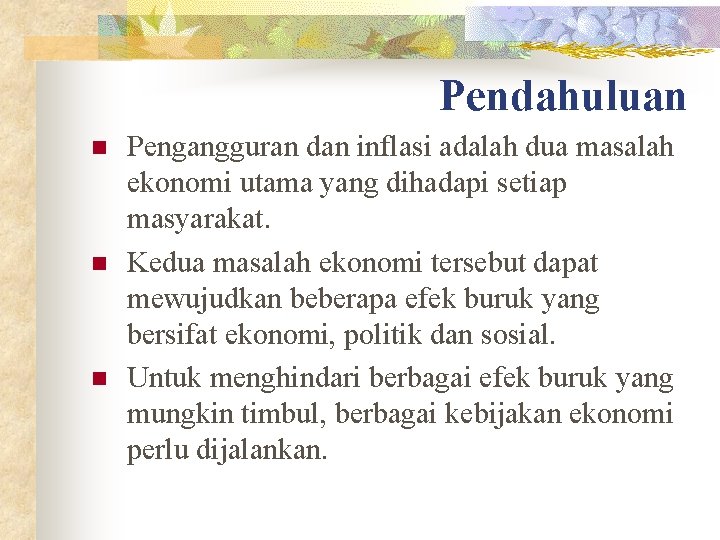 Pendahuluan n Pengangguran dan inflasi adalah dua masalah ekonomi utama yang dihadapi setiap masyarakat. Pendahuluan n Pengangguran dan inflasi adalah dua masalah ekonomi utama yang dihadapi setiap masyarakat.