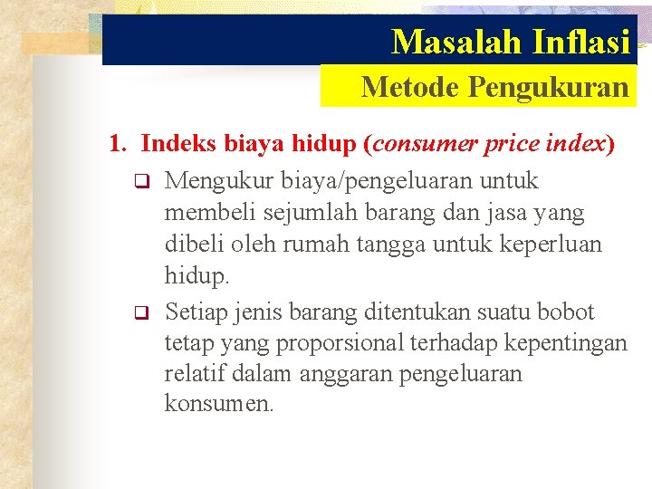 Masalah Inflasi Metode Pengukuran 1. Indeks biaya hidup (consumer price index) q Mengukur biaya/pengeluaran Masalah Inflasi Metode Pengukuran 1. Indeks biaya hidup (consumer price index) q Mengukur biaya/pengeluaran