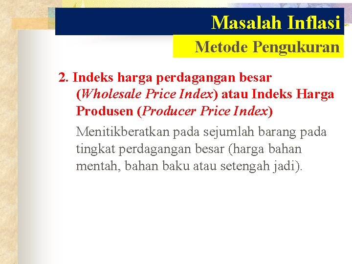 Masalah Inflasi Metode Pengukuran 2. Indeks harga perdagangan besar (Wholesale Price Index) atau Indeks Masalah Inflasi Metode Pengukuran 2. Indeks harga perdagangan besar (Wholesale Price Index) atau Indeks