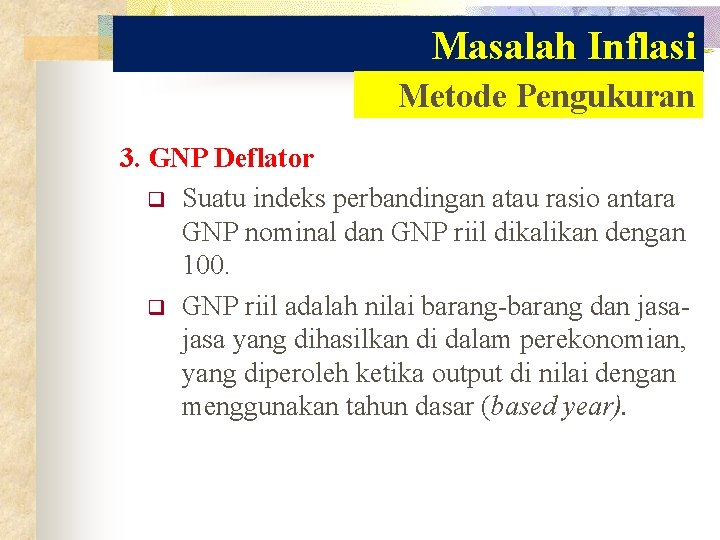 Masalah Inflasi Metode Pengukuran 3. GNP Deflator q Suatu indeks perbandingan atau rasio antara