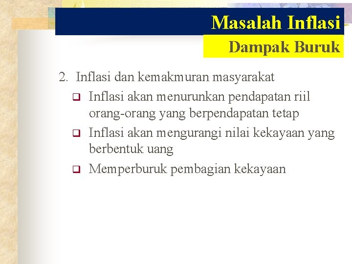 Masalah Inflasi Dampak Buruk 2. Inflasi dan kemakmuran masyarakat q Inflasi akan menurunkan pendapatan Masalah Inflasi Dampak Buruk 2. Inflasi dan kemakmuran masyarakat q Inflasi akan menurunkan pendapatan