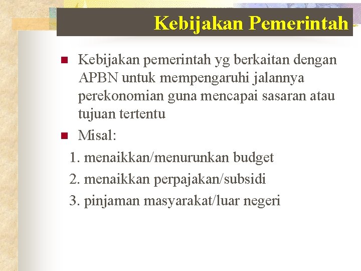 Kebijakan Pemerintah Kebijakan pemerintah yg berkaitan dengan APBN untuk mempengaruhi jalannya perekonomian guna mencapai Kebijakan Pemerintah Kebijakan pemerintah yg berkaitan dengan APBN untuk mempengaruhi jalannya perekonomian guna mencapai