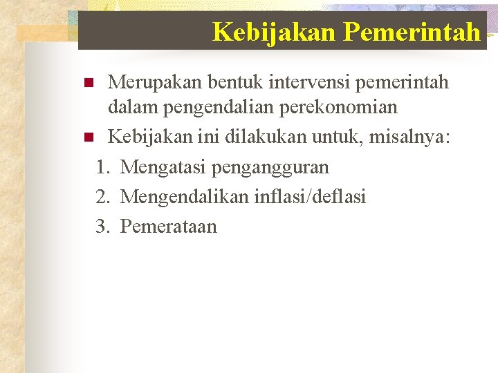 Kebijakan Pemerintah Merupakan bentuk intervensi pemerintah dalam pengendalian perekonomian n Kebijakan ini dilakukan untuk,