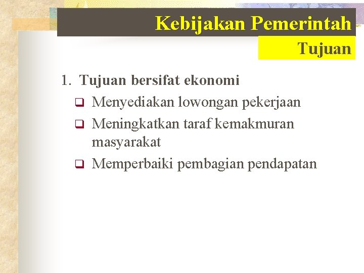 Kebijakan Pemerintah Tujuan 1. Tujuan bersifat ekonomi q Menyediakan lowongan pekerjaan q Meningkatkan taraf