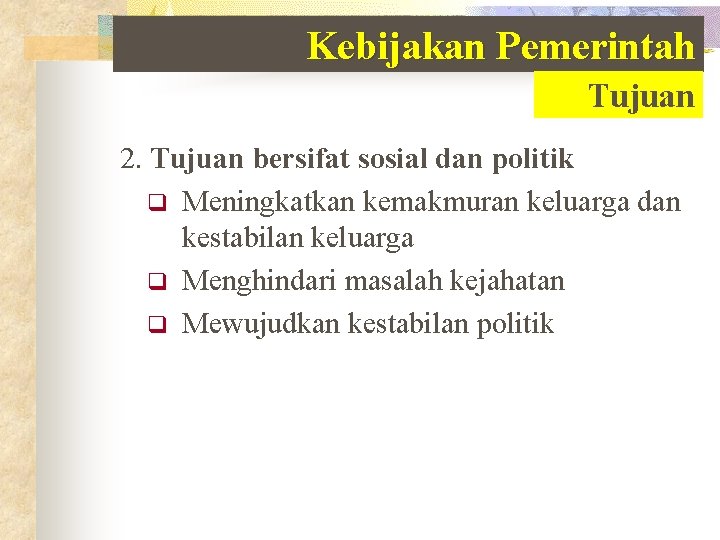 Kebijakan Pemerintah Tujuan 2. Tujuan bersifat sosial dan politik q Meningkatkan kemakmuran keluarga dan