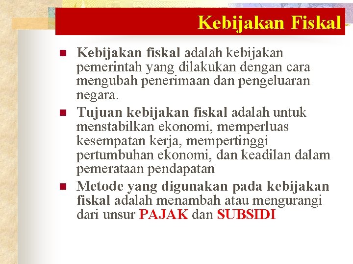 Kebijakan Fiskal n n n Kebijakan fiskal adalah kebijakan pemerintah yang dilakukan dengan cara