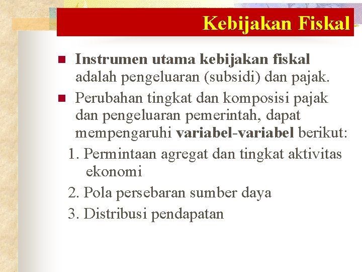 Kebijakan Fiskal Instrumen utama kebijakan fiskal adalah pengeluaran (subsidi) dan pajak. n Perubahan tingkat