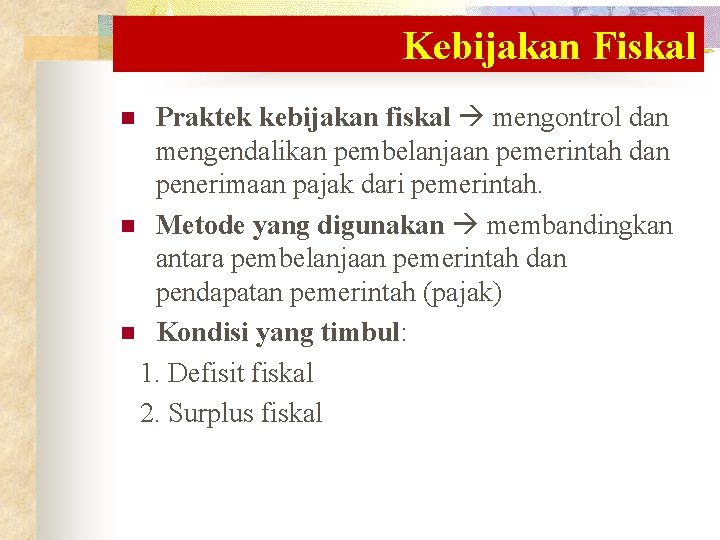 Kebijakan Fiskal Praktek kebijakan fiskal mengontrol dan mengendalikan pembelanjaan pemerintah dan penerimaan pajak dari