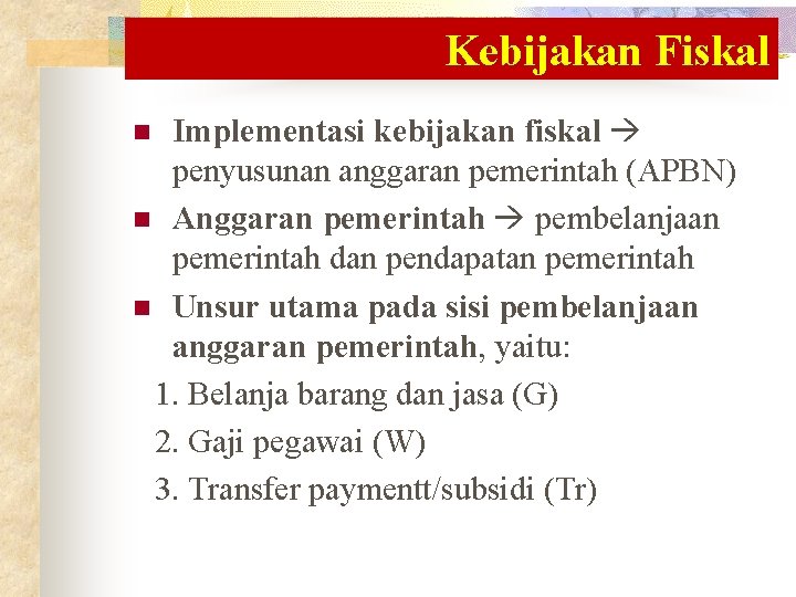 Kebijakan Fiskal Implementasi kebijakan fiskal penyusunan anggaran pemerintah (APBN) n Anggaran pemerintah pembelanjaan pemerintah