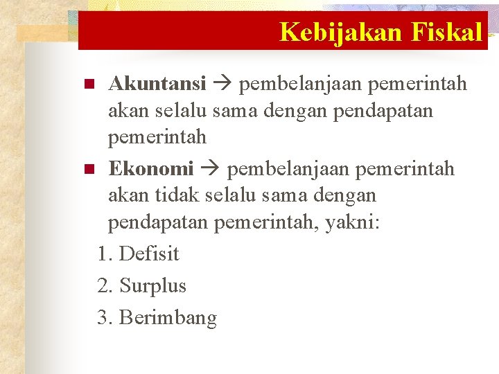 Kebijakan Fiskal Akuntansi pembelanjaan pemerintah akan selalu sama dengan pendapatan pemerintah n Ekonomi pembelanjaan Kebijakan Fiskal Akuntansi pembelanjaan pemerintah akan selalu sama dengan pendapatan pemerintah n Ekonomi pembelanjaan