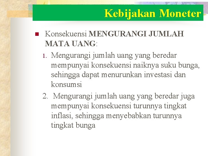 Kebijakan Moneter n Konsekuensi MENGURANGI JUMLAH MATA UANG: 1. Mengurangi jumlah uang yang beredar Kebijakan Moneter n Konsekuensi MENGURANGI JUMLAH MATA UANG: 1. Mengurangi jumlah uang yang beredar